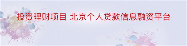 投资理财项目 北京个人贷款信息融资平台